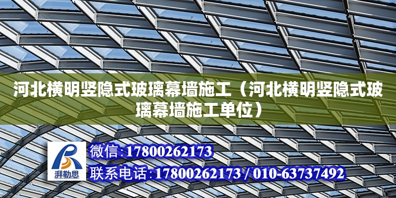 河北橫明豎隱式玻璃幕墻施工（河北橫明豎隱式玻璃幕墻施工單位）