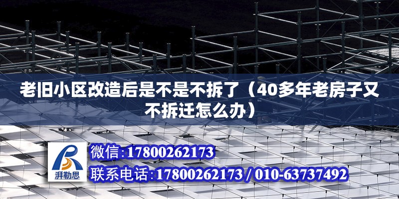 老舊小區(qū)改造后是不是不拆了（40多年老房子又不拆遷怎么辦） 鋼結(jié)構(gòu)網(wǎng)架設(shè)計(jì)