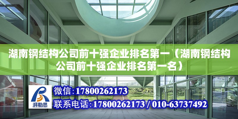 湖南鋼結(jié)構(gòu)公司前十強企業(yè)排名第一（湖南鋼結(jié)構(gòu)公司前十強企業(yè)排名第一名）