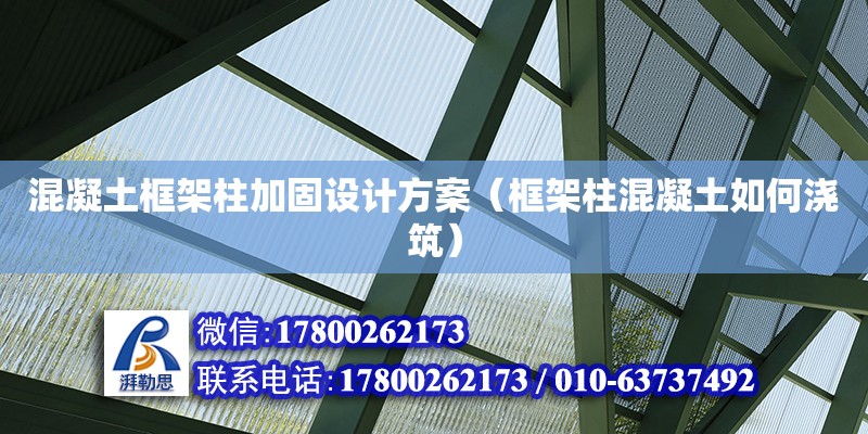 混凝土框架柱加固設計方案（框架柱混凝土如何澆筑） 鋼結構網架設計