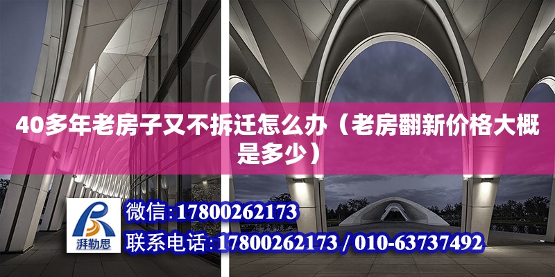 40多年老房子又不拆遷怎么辦（老房翻新價(jià)格大概是多少） 鋼結(jié)構(gòu)網(wǎng)架設(shè)計(jì)