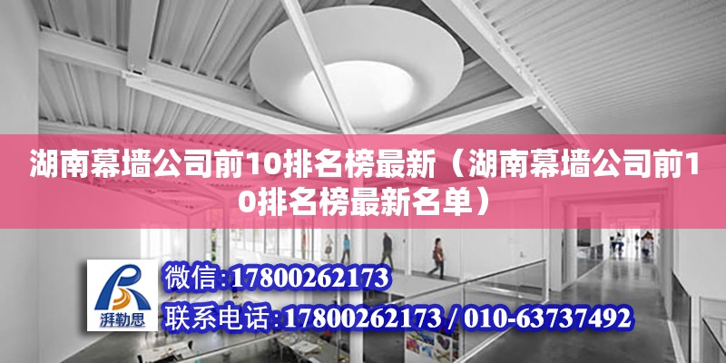 湖南幕墻公司前10排名榜最新（湖南幕墻公司前10排名榜最新名單） 鋼結(jié)構(gòu)網(wǎng)架設(shè)計(jì)