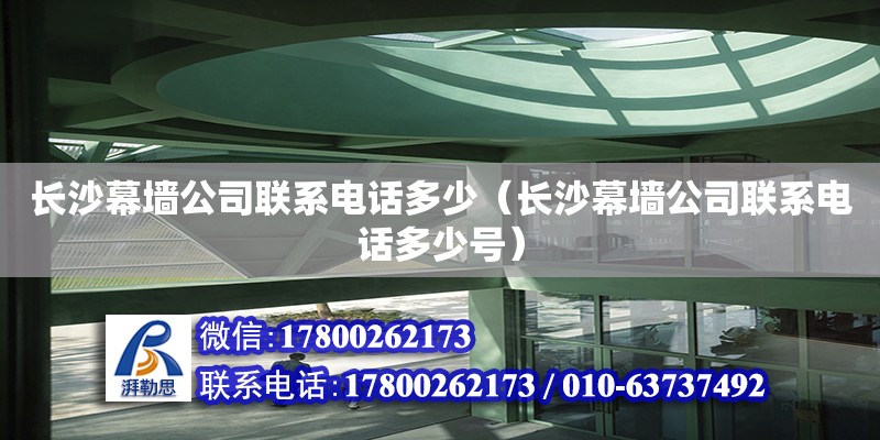 長沙幕墻公司聯(lián)系電話多少（長沙幕墻公司聯(lián)系電話多少號） 鋼結構網架設計