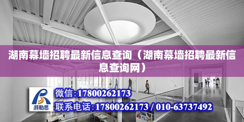 湖南幕墻招聘最新信息查詢（湖南幕墻招聘最新信息查詢網(wǎng)）