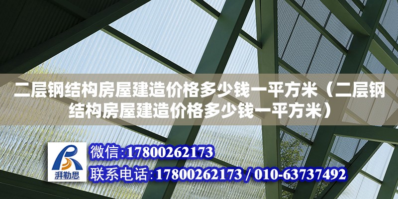 二層鋼結(jié)構(gòu)房屋建造價(jià)格多少錢一平方米（二層鋼結(jié)構(gòu)房屋建造價(jià)格多少錢一平方米）