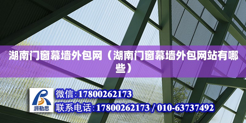 湖南門窗幕墻外包網(wǎng)（湖南門窗幕墻外包網(wǎng)站有哪些）