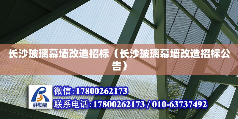 長沙玻璃幕墻改造招標(biāo)（長沙玻璃幕墻改造招標(biāo)公告） 鋼結(jié)構(gòu)網(wǎng)架設(shè)計