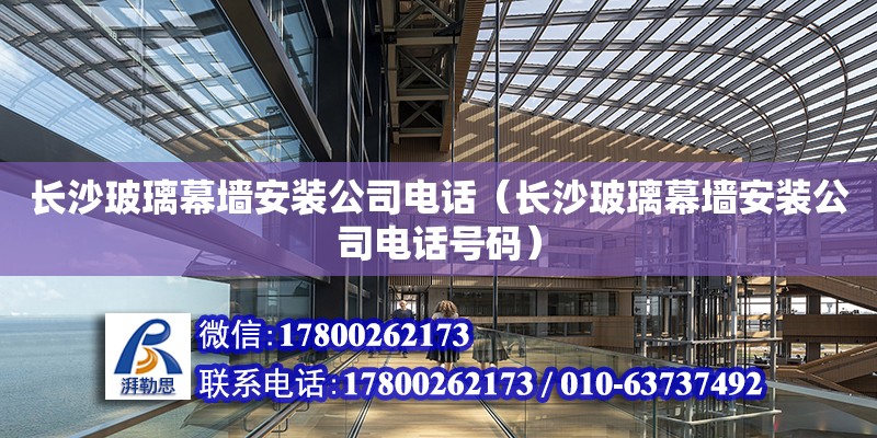 長沙玻璃幕墻安裝公司電話（長沙玻璃幕墻安裝公司電話號(hào)碼） 鋼結(jié)構(gòu)網(wǎng)架設(shè)計(jì)