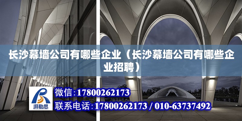 長沙幕墻公司有哪些企業(yè)（長沙幕墻公司有哪些企業(yè)招聘）