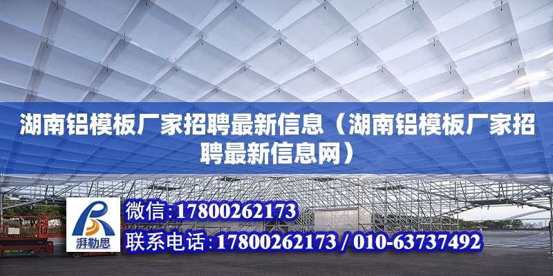 湖南鋁模板廠家招聘最新信息（湖南鋁模板廠家招聘最新信息網） 鋼結構網架設計