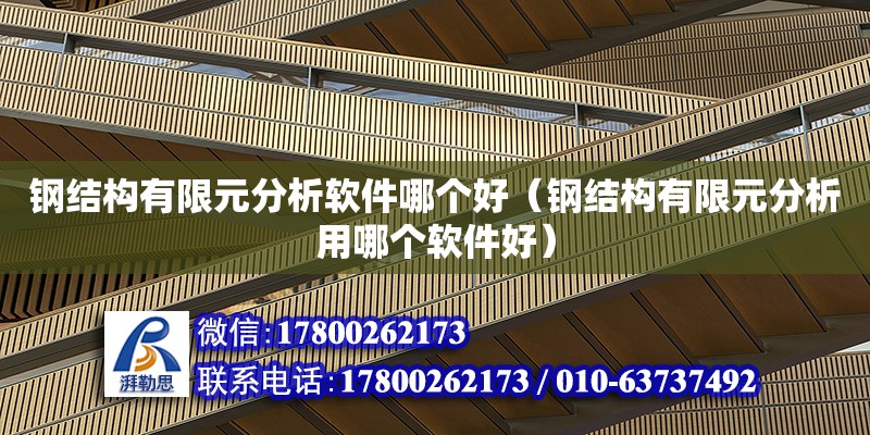 鋼結(jié)構(gòu)有限元分析軟件哪個好（鋼結(jié)構(gòu)有限元分析用哪個軟件好） 鋼結(jié)構(gòu)網(wǎng)架設(shè)計