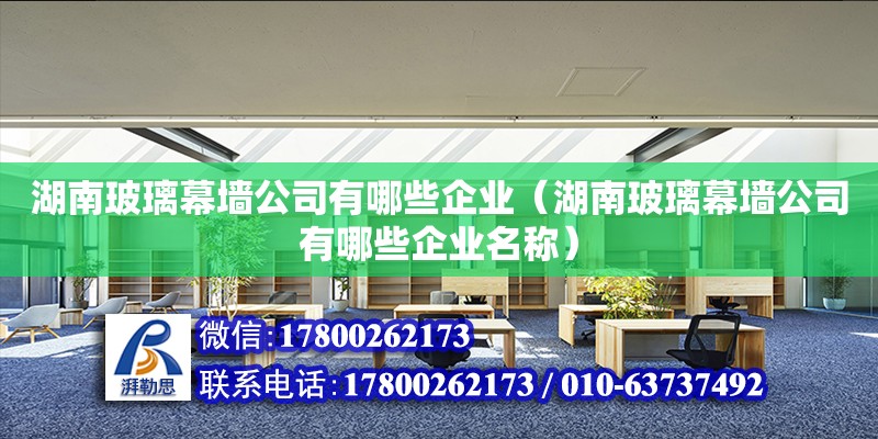 湖南玻璃幕墻公司有哪些企業(yè)（湖南玻璃幕墻公司有哪些企業(yè)名稱） 鋼結(jié)構(gòu)網(wǎng)架設(shè)計