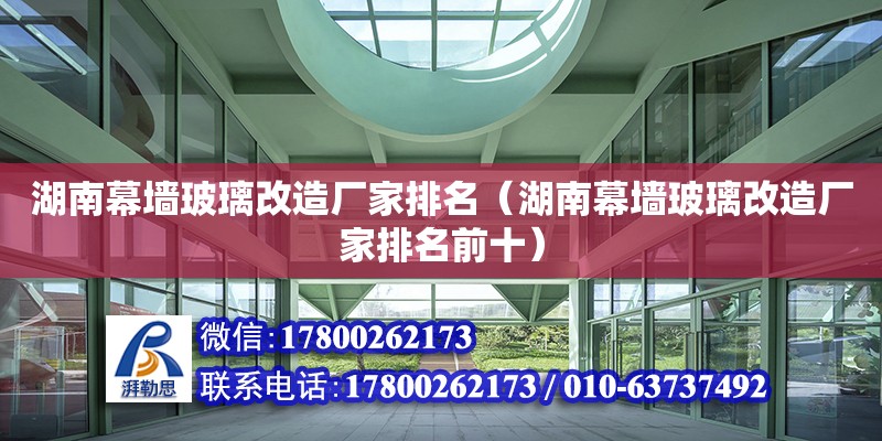 湖南幕墻玻璃改造廠(chǎng)家排名（湖南幕墻玻璃改造廠(chǎng)家排名前十） 鋼結(jié)構(gòu)網(wǎng)架設(shè)計(jì)