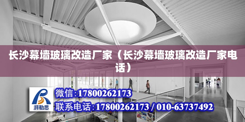 長沙幕墻玻璃改造廠家（長沙幕墻玻璃改造廠家電話） 鋼結構網架設計