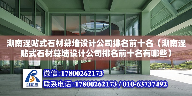 湖南濕貼式石材幕墻設(shè)計公司排名前十名（湖南濕貼式石材幕墻設(shè)計公司排名前十名有哪些） 鋼結(jié)構(gòu)網(wǎng)架設(shè)計