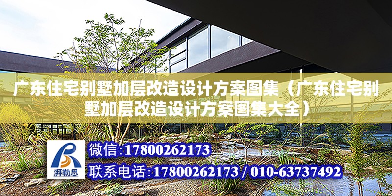 廣東住宅別墅加層改造設(shè)計(jì)方案圖集（廣東住宅別墅加層改造設(shè)計(jì)方案圖集大全）