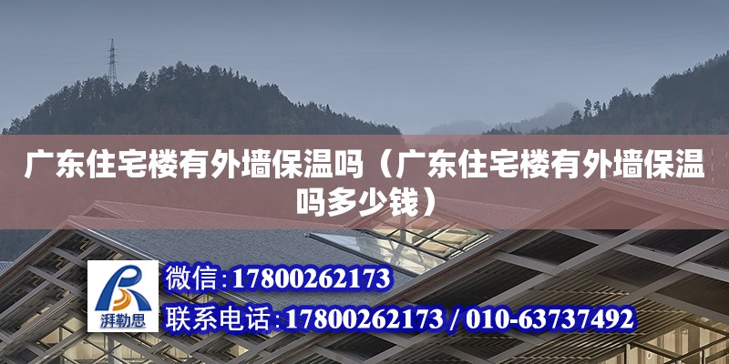 廣東住宅樓有外墻保溫嗎（廣東住宅樓有外墻保溫嗎多少錢） 鋼結(jié)構(gòu)網(wǎng)架設(shè)計(jì)