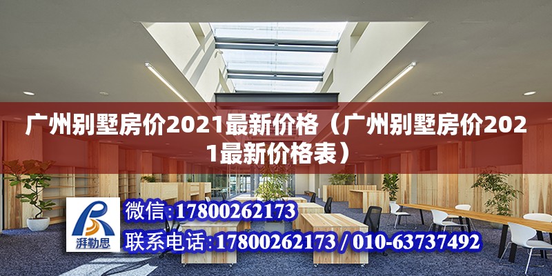 廣州別墅房價2021最新價格（廣州別墅房價2021最新價格表） 鋼結(jié)構(gòu)網(wǎng)架設(shè)計