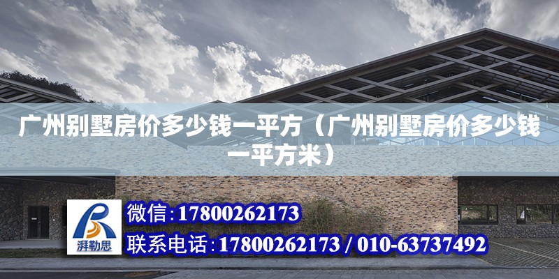 廣州別墅房價多少錢一平方（廣州別墅房價多少錢一平方米） 鋼結(jié)構(gòu)網(wǎng)架設(shè)計