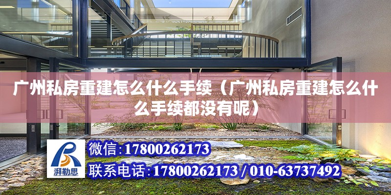 廣州私房重建怎么什么手續(xù)（廣州私房重建怎么什么手續(xù)都沒有呢）