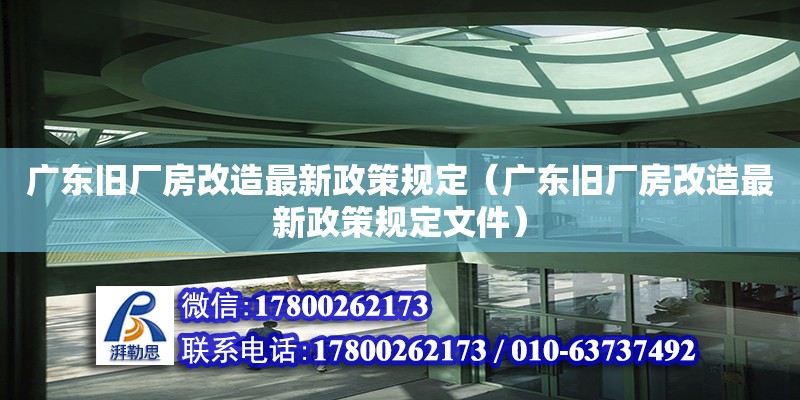 廣東舊廠房改造最新政策規(guī)定（廣東舊廠房改造最新政策規(guī)定文件）