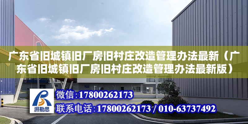 廣東省舊城鎮(zhèn)舊廠房舊村莊改造管理辦法最新（廣東省舊城鎮(zhèn)舊廠房舊村莊改造管理辦法最新版）