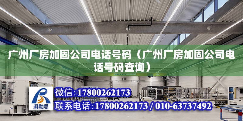 廣州廠房加固公司電話號(hào)碼（廣州廠房加固公司電話號(hào)碼查詢）