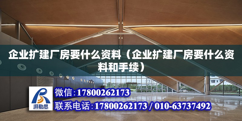 企業(yè)擴建廠房要什么資料（企業(yè)擴建廠房要什么資料和手續(xù)）