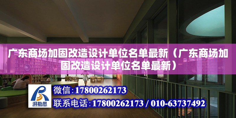 廣東商場加固改造設計單位名單最新（廣東商場加固改造設計單位名單最新）