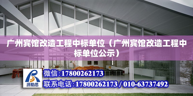 廣州賓館改造工程中標單位（廣州賓館改造工程中標單位公示）