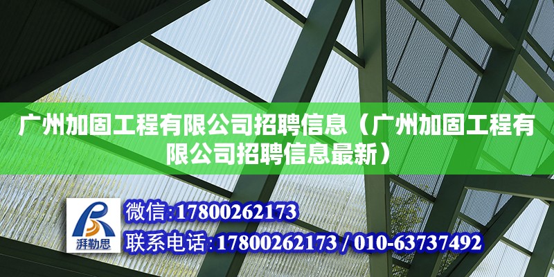 廣州加固工程有限公司招聘信息（廣州加固工程有限公司招聘信息最新）