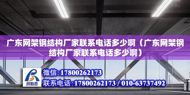 廣東網(wǎng)架鋼結(jié)構(gòu)廠家聯(lián)系電話多少?。◤V東網(wǎng)架鋼結(jié)構(gòu)廠家聯(lián)系電話多少?。?鋼結(jié)構(gòu)網(wǎng)架設(shè)計(jì)