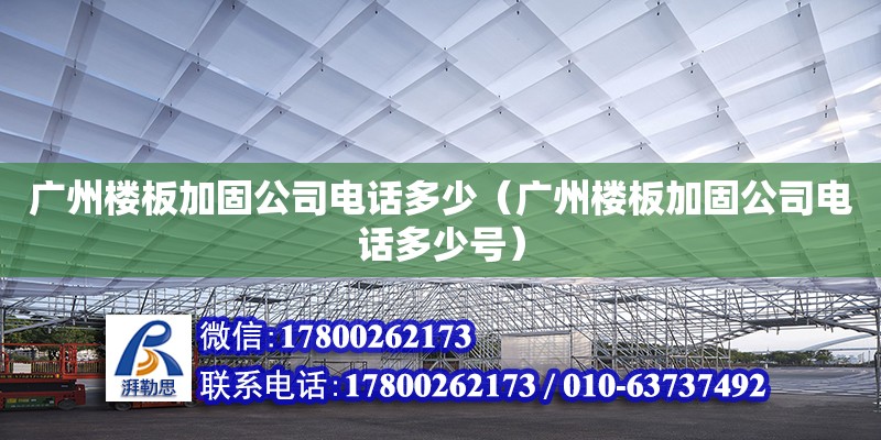 廣州樓板加固公司電話多少（廣州樓板加固公司電話多少號） 鋼結(jié)構(gòu)網(wǎng)架設(shè)計