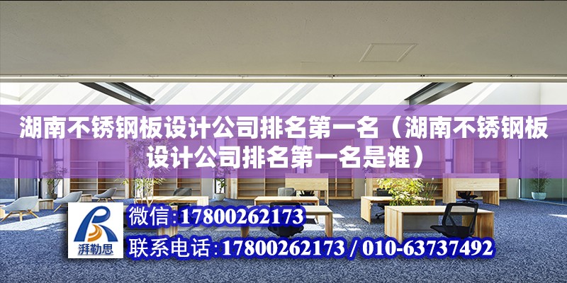 湖南不銹鋼板設計公司排名第一名（湖南不銹鋼板設計公司排名第一名是誰）