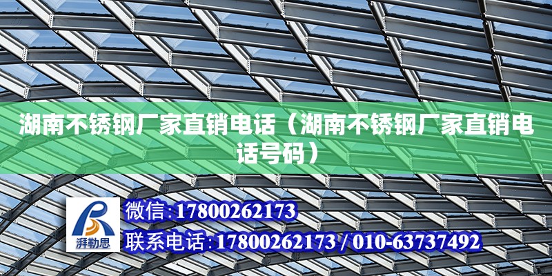 湖南不銹鋼廠家直銷電話（湖南不銹鋼廠家直銷電話號碼） 鋼結(jié)構(gòu)網(wǎng)架設(shè)計(jì)