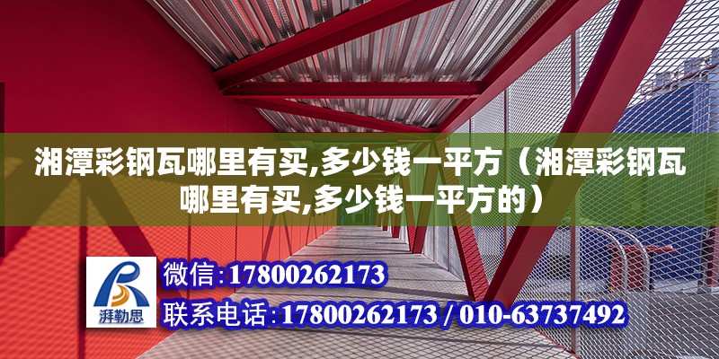 湘潭彩鋼瓦哪里有買,多少錢一平方（湘潭彩鋼瓦哪里有買,多少錢一平方的） 結(jié)構(gòu)砌體施工