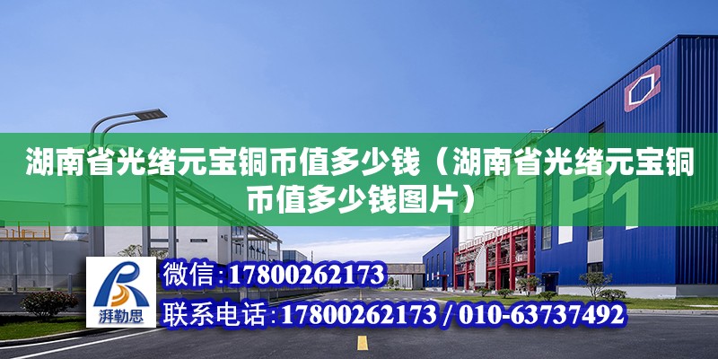 湖南省光緒元寶銅幣值多少錢（湖南省光緒元寶銅幣值多少錢圖片） 鋼結(jié)構(gòu)網(wǎng)架設(shè)計(jì)