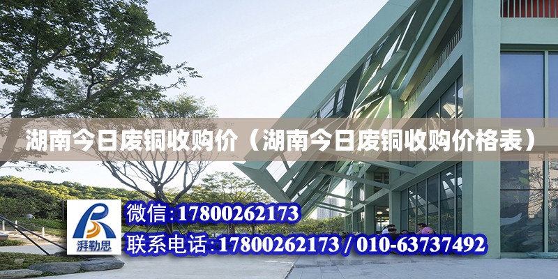 湖南今日廢銅收購價(jià)（湖南今日廢銅收購價(jià)格表） 鋼結(jié)構(gòu)網(wǎng)架設(shè)計(jì)