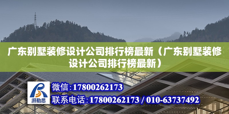 廣東別墅裝修設(shè)計公司排行榜最新（廣東別墅裝修設(shè)計公司排行榜最新）