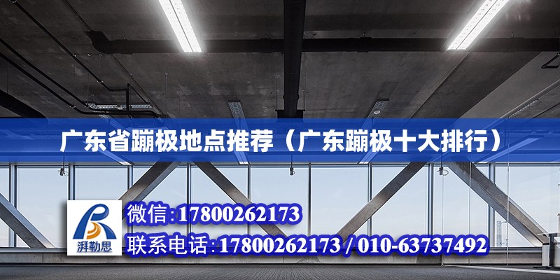 廣東省蹦極地點推薦（廣東蹦極十大排行） 鋼結(jié)構(gòu)網(wǎng)架設(shè)計