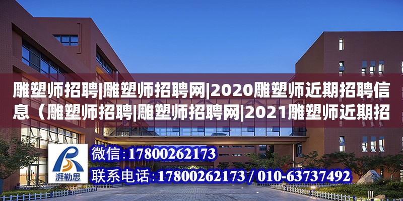 雕塑師招聘|雕塑師招聘網(wǎng)|2020雕塑師近期招聘信息（雕塑師招聘|雕塑師招聘網(wǎng)|2021雕塑師近期招聘信息）