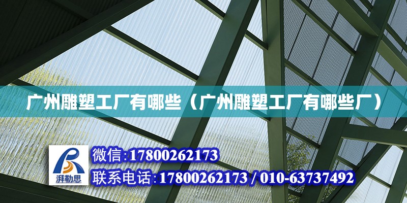 廣州雕塑工廠有哪些（廣州雕塑工廠有哪些廠） 鋼結(jié)構(gòu)網(wǎng)架設(shè)計(jì)