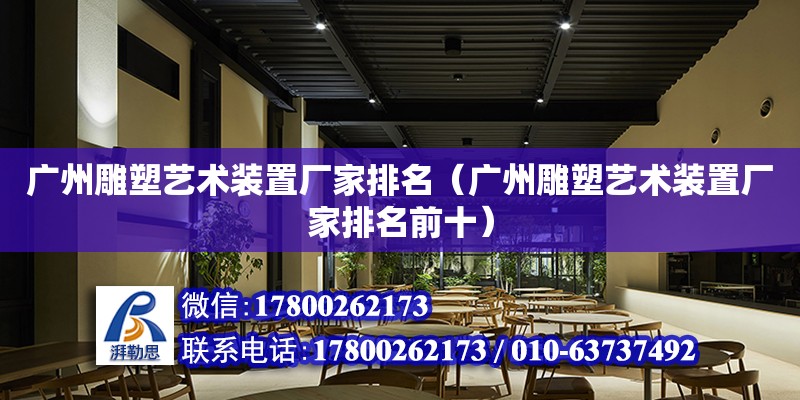 廣州雕塑藝術裝置廠家排名（廣州雕塑藝術裝置廠家排名前十）