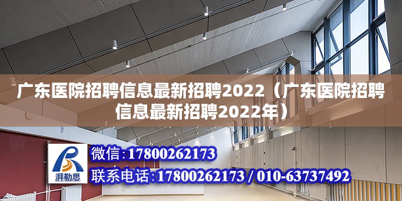 廣東醫(yī)院招聘信息最新招聘2022（廣東醫(yī)院招聘信息最新招聘2022年）