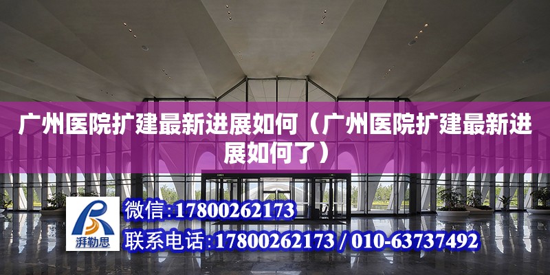 廣州醫(yī)院擴建最新進展如何（廣州醫(yī)院擴建最新進展如何了）