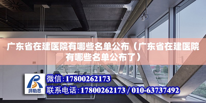 廣東省在建醫(yī)院有哪些名單公布（廣東省在建醫(yī)院有哪些名單公布了） 鋼結(jié)構(gòu)網(wǎng)架設(shè)計(jì)