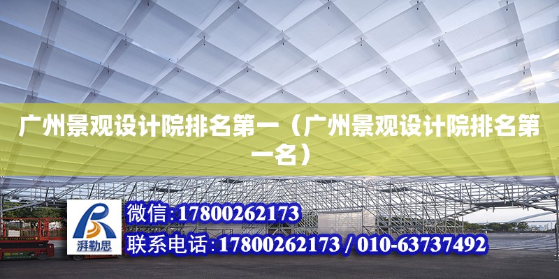 廣州景觀設計院排名第一（廣州景觀設計院排名第一名）