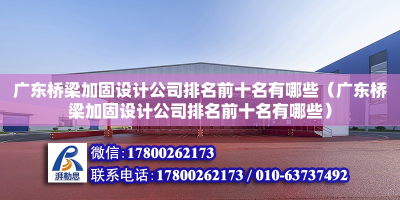 廣東橋梁加固設(shè)計(jì)公司排名前十名有哪些（廣東橋梁加固設(shè)計(jì)公司排名前十名有哪些） 鋼結(jié)構(gòu)網(wǎng)架設(shè)計(jì)