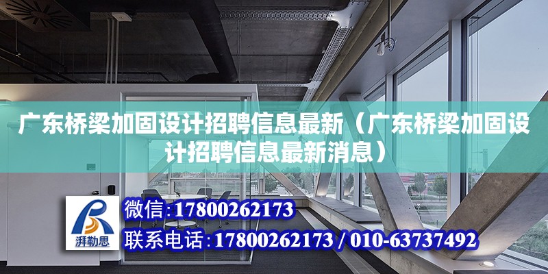 廣東橋梁加固設計招聘信息最新（廣東橋梁加固設計招聘信息最新消息） 鋼結(jié)構(gòu)網(wǎng)架設計