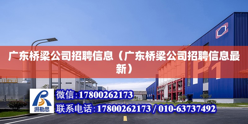 廣東橋梁公司招聘信息（廣東橋梁公司招聘信息最新） 鋼結(jié)構(gòu)網(wǎng)架設(shè)計(jì)